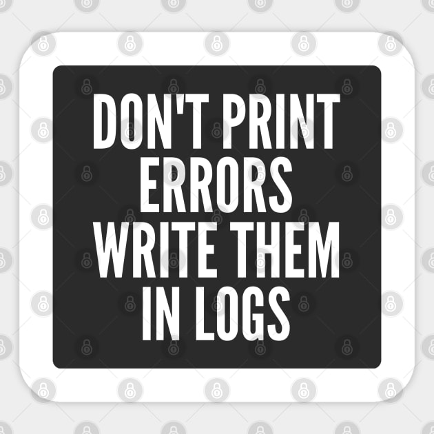 Secure Coding Don't Print Errors Write Them in Logs Black Background Sticker by FSEstyle